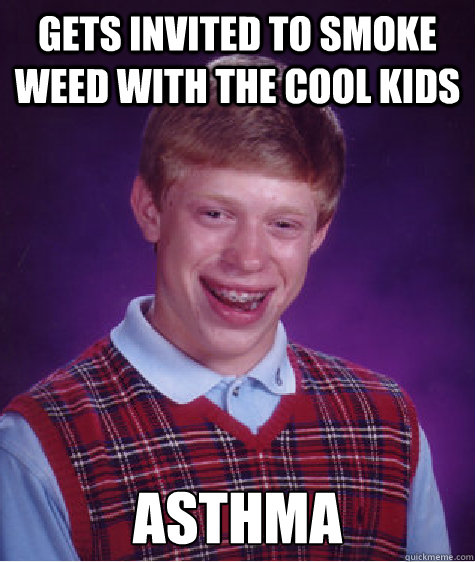 gets invited to smoke weed with the cool kids asthma  Bad Luck Brian