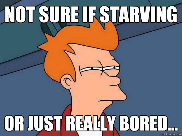 Not sure if starving Or just really bored... - Not sure if starving Or just really bored...  Futurama Fry