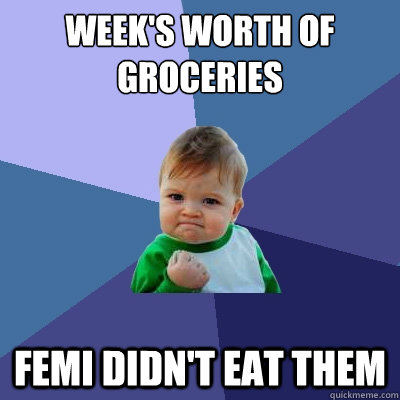 week's worth of groceries femi didn't eat them - week's worth of groceries femi didn't eat them  Success Kid