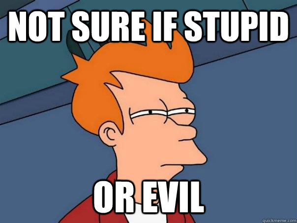 Not sure if stupid Or evil  Futurama Fry