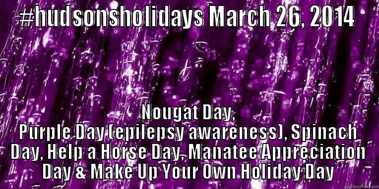 #HUDSONSHOLIDAYS MARCH 26, 2014 NOUGAT DAY, PURPLE DAY (EPILEPSY AWARENESS), SPINACH DAY, HELP A HORSE DAY, MANATEE APPRECIATION DAY & MAKE UP YOUR OWN HOLIDAY DAY Misc