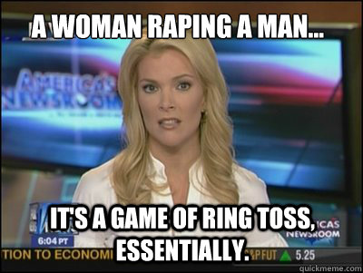 A woman raping a man... It's a game of ring toss, essentially.  Megyn Kelly