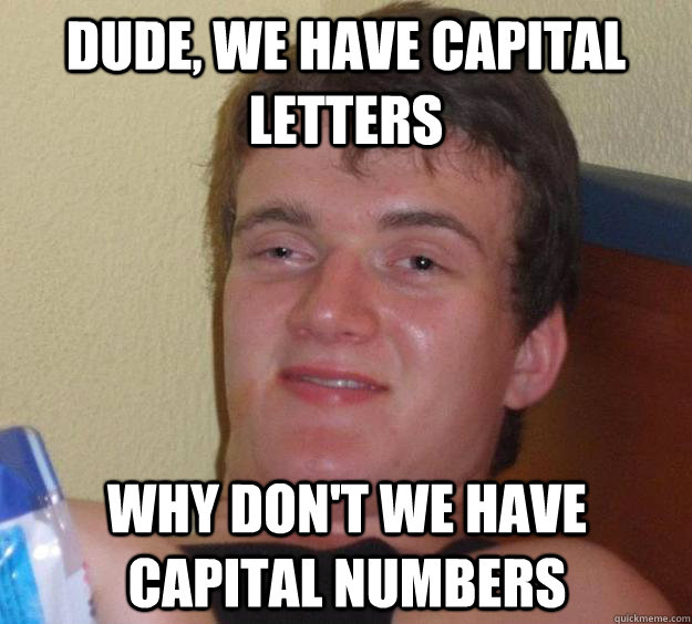 dude-we-have-capital-letters-why-don-t-we-have-capital-numbers-10