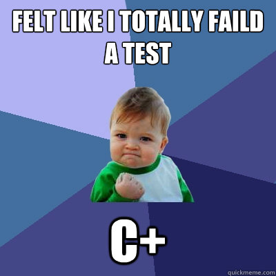 Felt like i totally faild a test c+  Success Kid