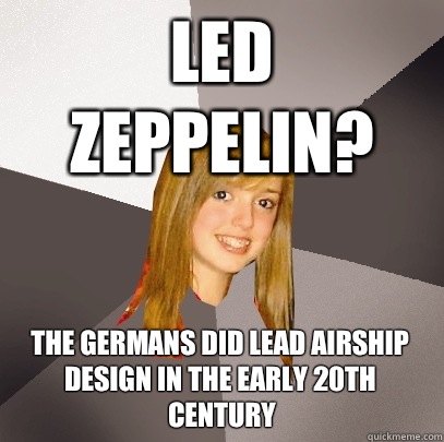 Led Zeppelin? The Germans did lead airship design in the early 20th century  Musically Oblivious 8th Grader