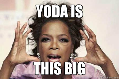 Yoda is this big - Yoda is this big  This Big Oprah