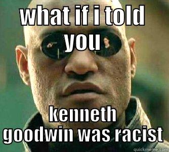 WHAT IF I TOLD YOU KENNETH GOODWIN WAS RACIST Matrix Morpheus