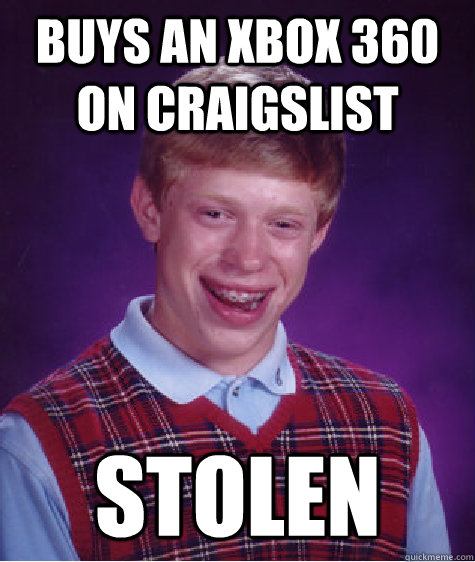 buys an xbox 360 on craigslist stolen - buys an xbox 360 on craigslist stolen  Bad Luck Brian