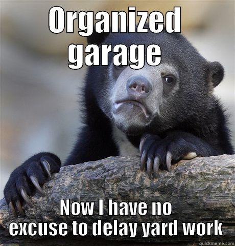 Garge cleaning - ORGANIZED GARAGE NOW I HAVE NO EXCUSE TO DELAY YARD WORK Confession Bear