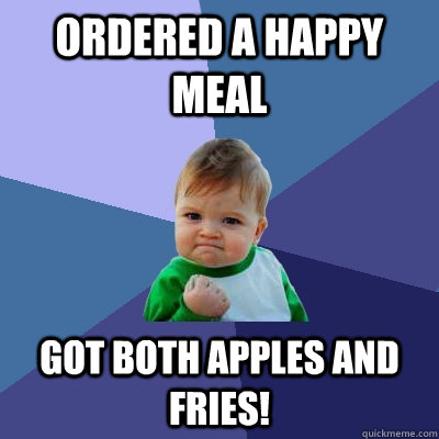 ordered a happy meal got both apples and fries!  Success Kid