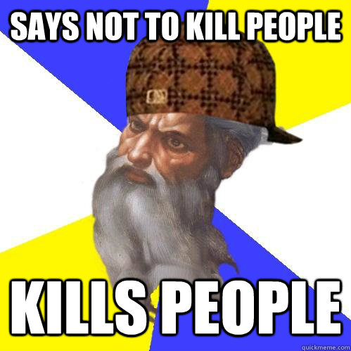 Says not to kill people kills people  Scumbag Advice God