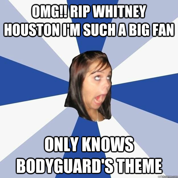 OMG!! rip whitney houston i'm such a big fan only knows bodyguard's theme - OMG!! rip whitney houston i'm such a big fan only knows bodyguard's theme  annoying fb girl on whitney houston