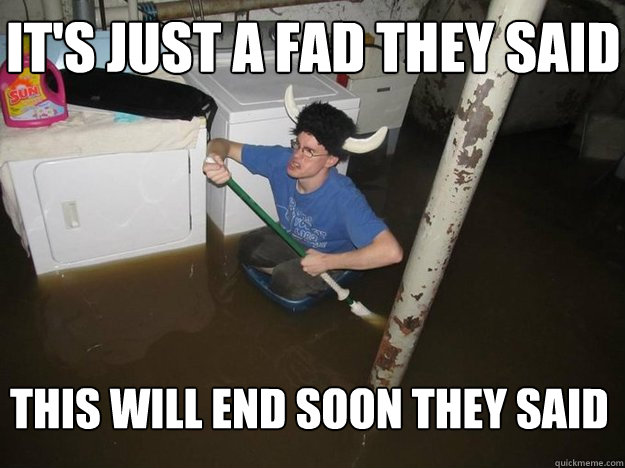 it's just a fad they said This will end soon they said  - it's just a fad they said This will end soon they said   Do the laundry they said