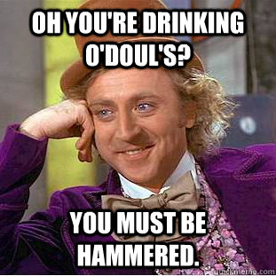 Oh you're drinking O'Doul's? You must be hammered.  Condescending Wonka