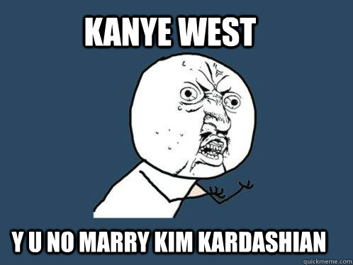 kanye west y u no marry kim kardashian  Y U No