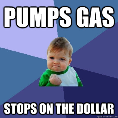 Pumps gas stops on the dollar - Pumps gas stops on the dollar  Success Kid