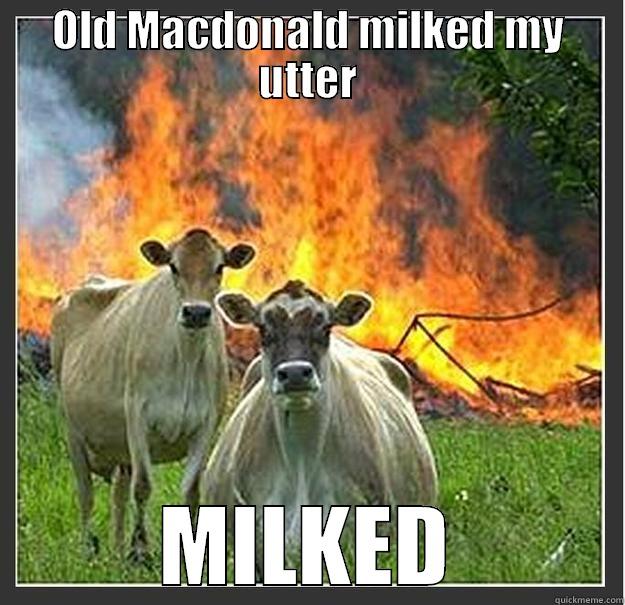 OLD MACDONALD MILKED MY UTTER MILKED Evil cows