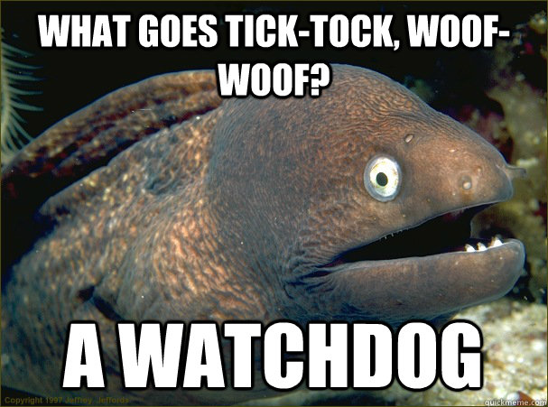 What goes tick-tock, woof-woof?  A Watchdog - What goes tick-tock, woof-woof?  A Watchdog  Bad Joke Eel