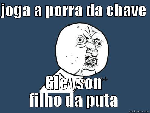 JOGA A PORRA DA CHAVE  GLEYSON FILHO DA PUTA Y U No