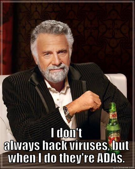  I DON'T ALWAYS HACK VIRUSES, BUT WHEN I DO THEY'RE ADAS. The Most Interesting Man In The World