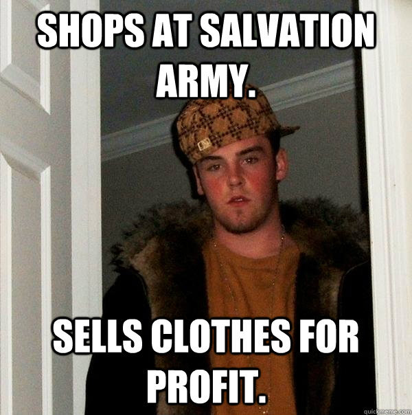 Shops at salvation army. Sells clothes for profit.  Scumbag Steve