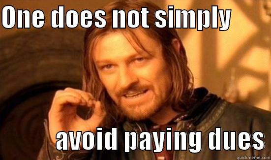 Paying dues - ONE DOES NOT SIMPLY                     AVOID PAYING DUES Boromir