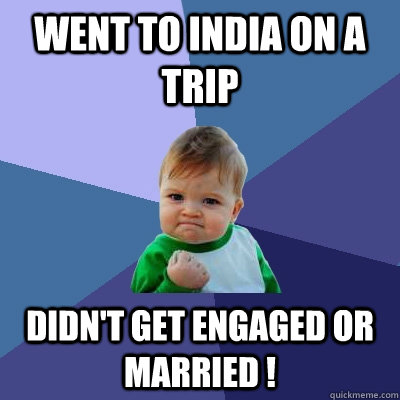 Went to India on a trip Didn't get engaged or married !  Success Kid