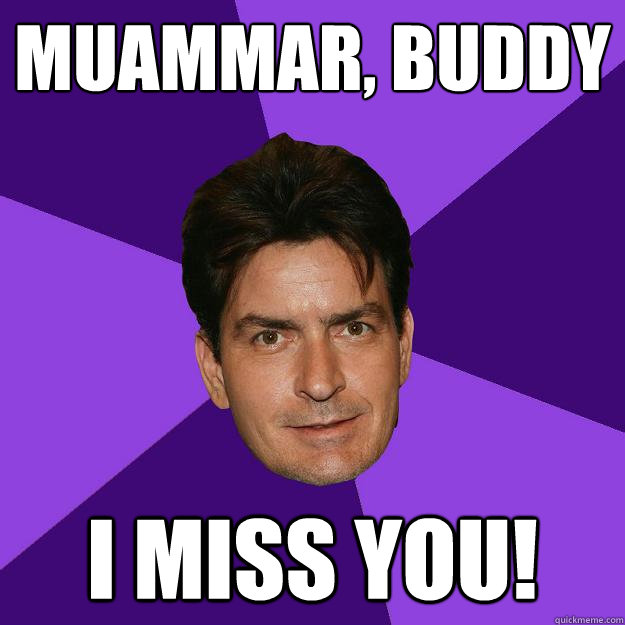 Muammar, buddy i miss you! - Muammar, buddy i miss you!  Clean Sheen