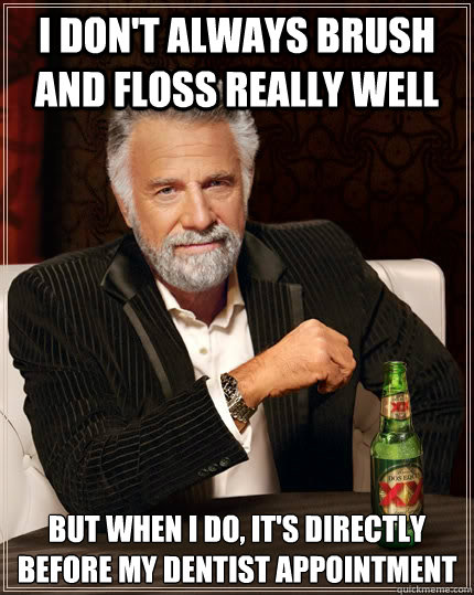 I don't always brush and floss really well But when i do, it's directly before my dentist appointment Caption 3 goes here - I don't always brush and floss really well But when i do, it's directly before my dentist appointment Caption 3 goes here  The Most Interesting Man In The World