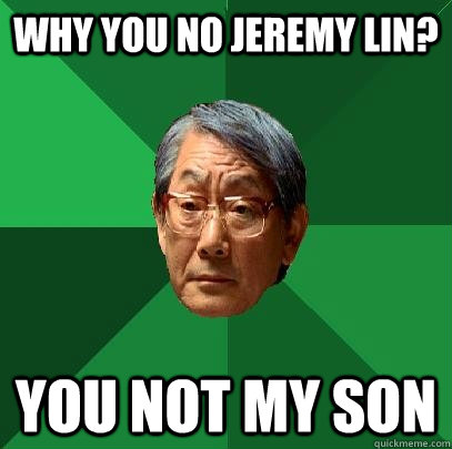 why You No Jeremy Lin? you not my son  High Expectations Asian Father