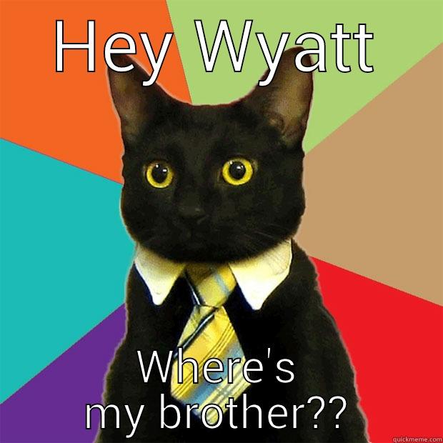 HEY WYATT WHERE'S MY BROTHER?? Business Cat