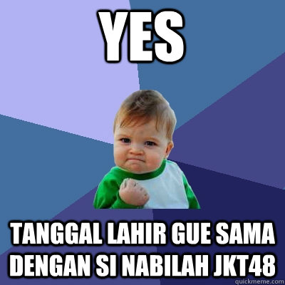 yes Tanggal Lahir Gue sama dengan si nabilah JKT48  Success Kid