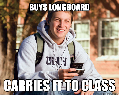 Buys Longboard carries it to class - Buys Longboard carries it to class  College Freshman