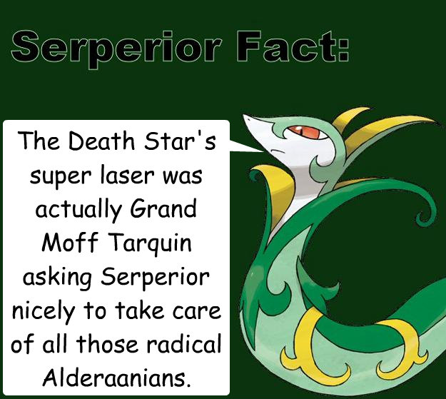 The Death Star's super laser was actually Grand Moff Tarquin asking Serperior nicely to take care of all those radical Alderaanians. - The Death Star's super laser was actually Grand Moff Tarquin asking Serperior nicely to take care of all those radical Alderaanians.  Serperior Facts