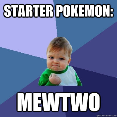 starter pokemon: Mewtwo  Success Kid