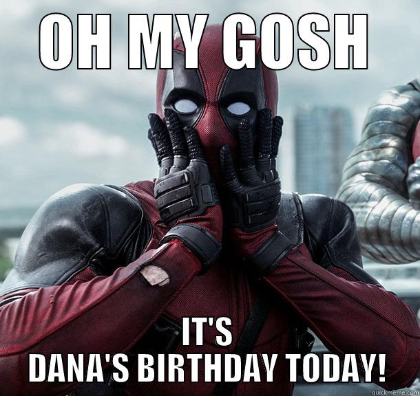 DEAD POOL - OH MY GOSH IT'S DANA'S BIRTHDAY TODAY! Misc