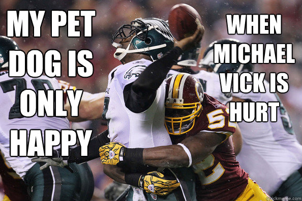 My pet dog is only happy when Michael Vick is hurt - My pet dog is only happy when Michael Vick is hurt  Vick hurt Dog happy