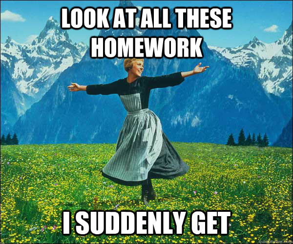 look at all these homework i suddenly get - look at all these homework i suddenly get  Sound of Music