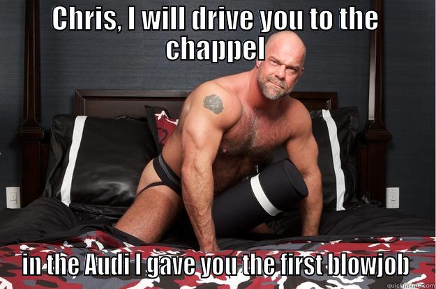 CHRIS, I WILL DRIVE YOU TO THE CHAPPEL IN THE AUDI I GAVE YOU THE FIRST BLOWJOB Gorilla Man