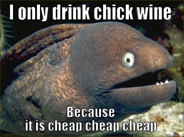 Chick Wine - I ONLY DRINK CHICK WINE BECAUSE IT IS CHEAP CHEAP CHEAP Bad Joke Eel