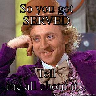 SO YOU GOT SERVED TELL ME ALL ABOUT IT... Condescending Wonka