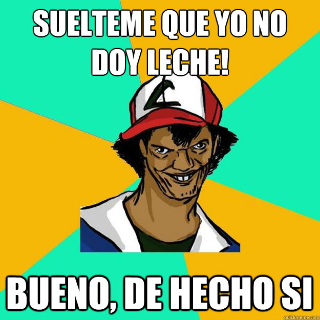 ¡Suelteme que yo no doy leche! Bueno, de hecho si  Ash Pedreiro