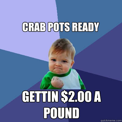 crab pots ready gettin $2.00 a pound  Success Baby