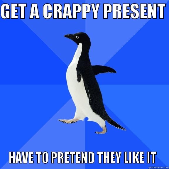 GET A CRAPPY PRESENT  HAVE TO PRETEND THEY LIKE IT  Socially Awkward Penguin