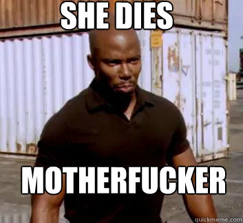 she dies Motherfucker  Surprise Doakes