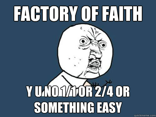 Factory of Faith y u no 1/1 or 2/4 or something easy  Y U No