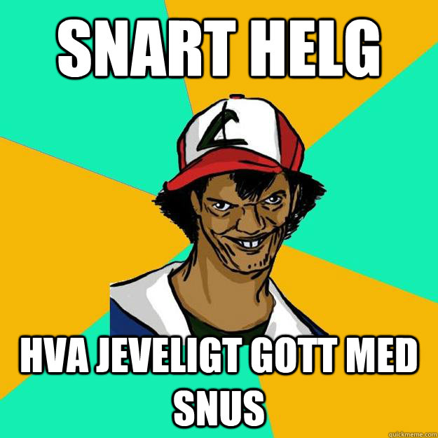 Snart helg Hva jeveligt gott med snus  Ash Pedreiro