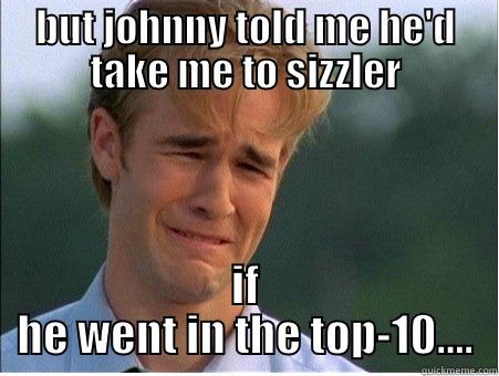 BUT JOHNNY TOLD ME HE'D TAKE ME TO SIZZLER IF HE WENT IN THE TOP-10.... 1990s Problems