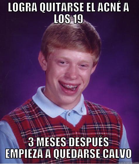 LOGRA QUITARSE EL ACNÉ A LOS 19 3 MESES DESPUÉS EMPIEZA A QUEDARSE CALVO Bad Luck Brian