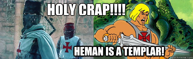 HOLY CRAP!!!! Heman is a Templar!  Heman is a templar